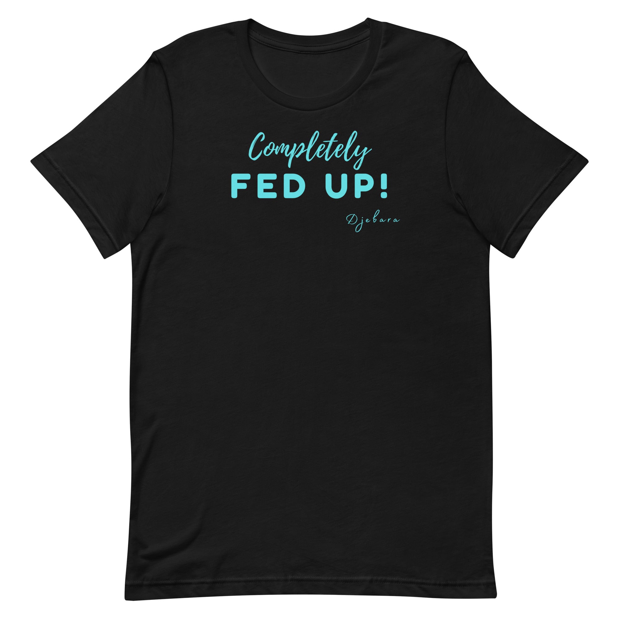 Black Bella Canvas Completely FED UP! Short Sleeve Unisex T-Shirt (Aqua) S-4XL